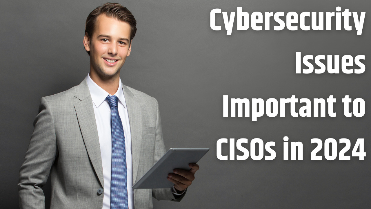 What Cybersecurity Issues Are Important to CISOs in 2025